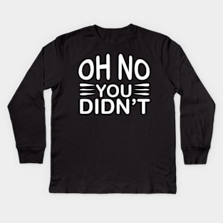 Oh No You Didn't - Sassy Sarcasm Sarcastic Kids Long Sleeve T-Shirt